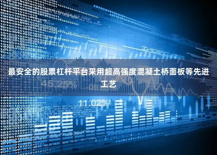 最安全的股票杠杆平台采用超高强度混凝土桥面板等先进工艺