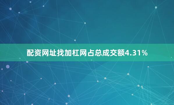 配资网址找加杠网占总成交额4.31%
