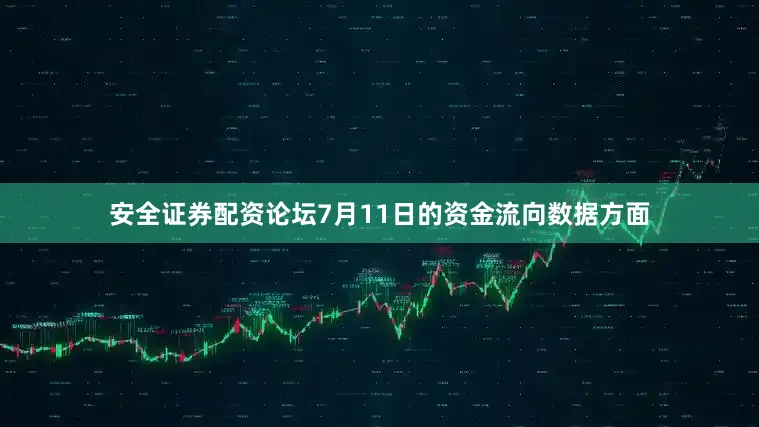 安全证券配资论坛7月11日的资金流向数据方面