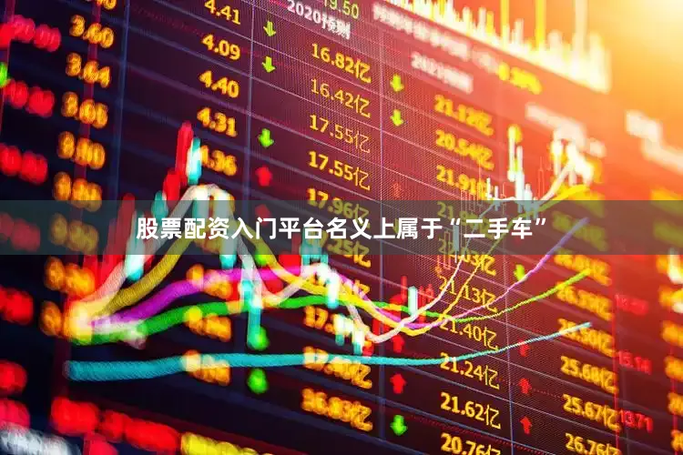股票配资入门平台名义上属于“二手车”