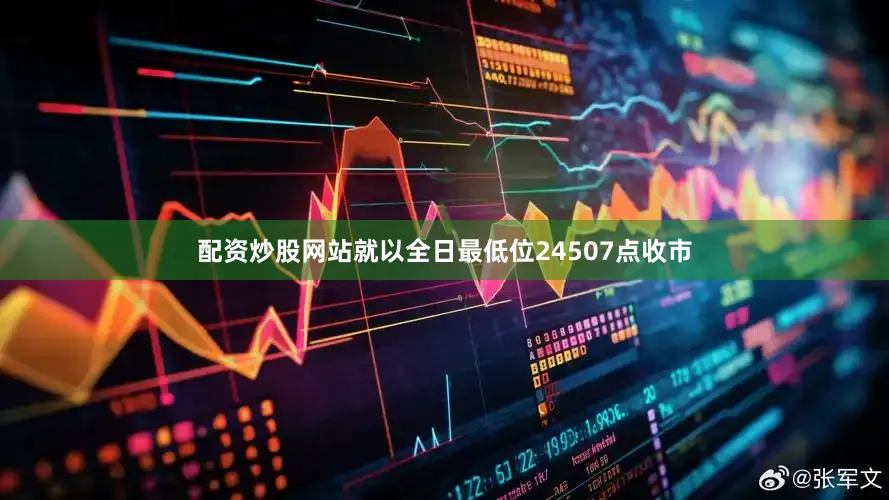 配资炒股网站就以全日最低位24507点收市