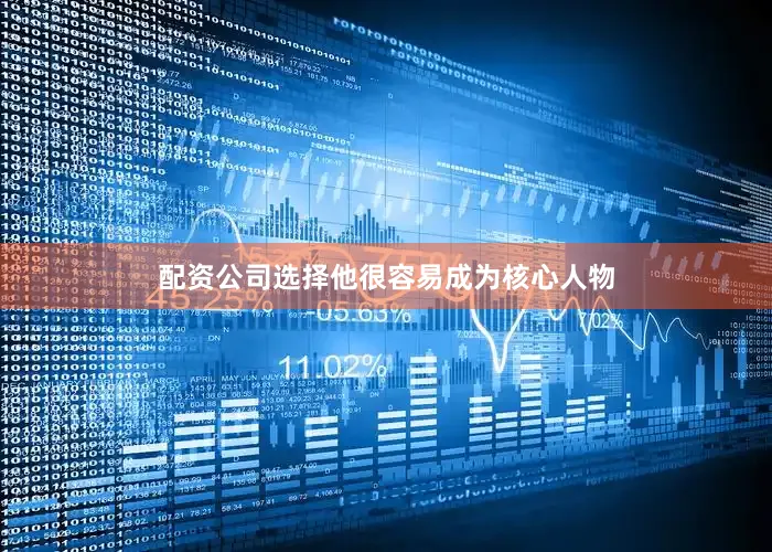 配资公司选择他很容易成为核心人物